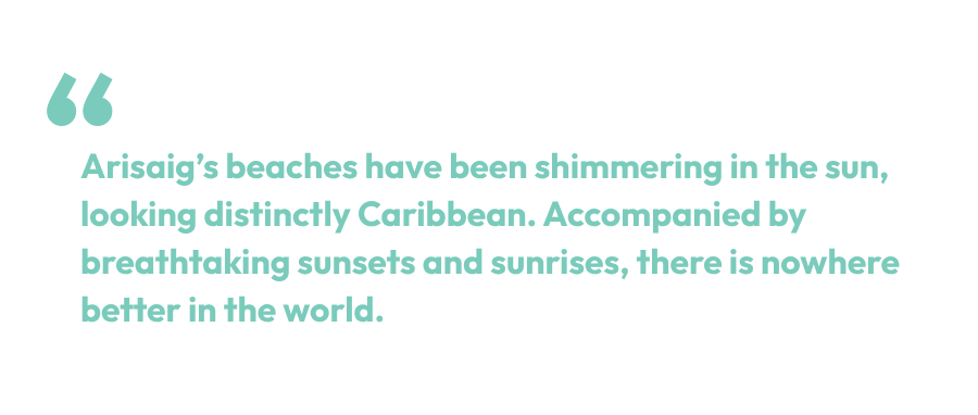 Pullquote: Arisaig’s beaches have been shimmering in the sun, looking distinctly Caribbean. Accompanied by breathtaking sunsets and sunrises, there is nowhere better in the world.